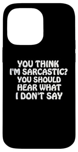 You Think I'm Sarcastic You Should Heear What I Not Say Fun �X�}�z�P�[�X iPhone 14 Pro Max �p