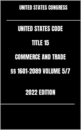 UNITED STATES CODE TITLE 15 COMMERCE AND TRADE §§ 1601-2089 VOLUME 5/7 2022 EDITION