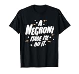 Regalo Negroni - A Negroni Made Me Do It! Camiseta