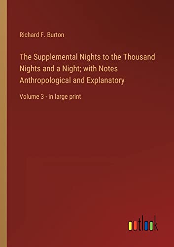 The Supplemental Nights to the Thousand Nights and a Night; with Notes Anthropological and Explanatory: Volume 3 - in large print