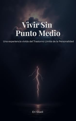 Vivir Sin Punto Medio: Una experiencia vivida del Trastorno Límite de la Personalidad (Spanish Edition)