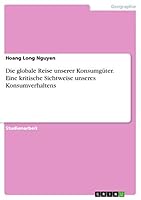 Die globale Reise unserer Konsumgüter. Eine kritische Sichtweise unseres Konsumverhaltens 3668040168 Book Cover
