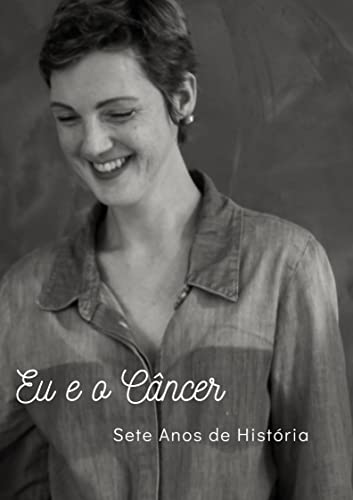 Eu e o Câncer: Sete Anos de História