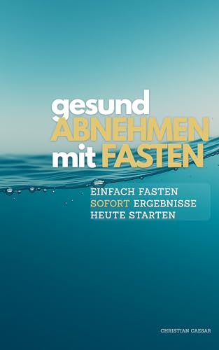 Gesund ABNEHMEN mit FASTEN: Mein Ratgeber für nachhaltige Ergebnisse in nur 48 Stunden