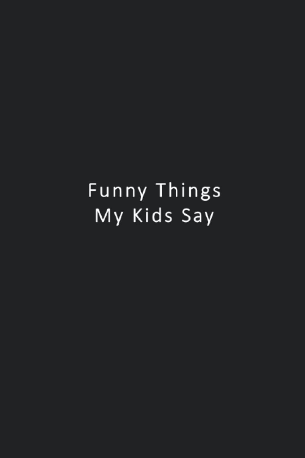 Funny Things My Kids Say: Funny Notebook Gift for Co-Workers