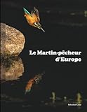 Le Martin-pêcheur d\'Europe: Recueil de photographies