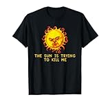 The Sun Is Trying to Kill Me T-Shirt