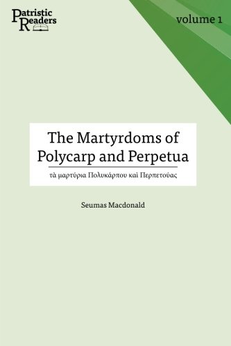 The Martyrdoms of Polycarp and Perpetua (Patristic Readers)