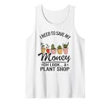 Ich muss mein Geld sparen Oh Schau ein Pflanzenladen Gärtnerpflanzen Tank Top