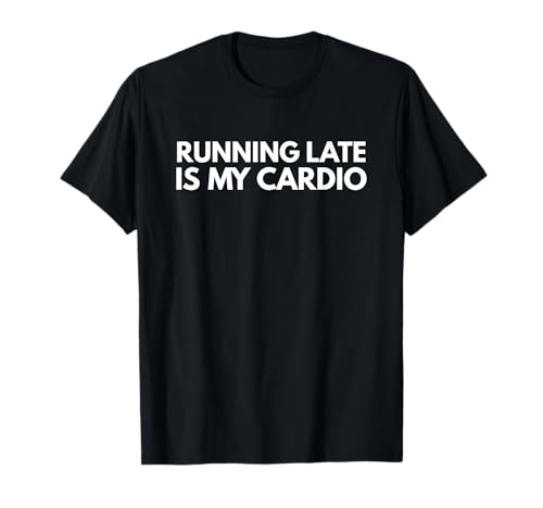 Running Late Is My Cardio Novelty Gift T-Shirt Running Late Is My Cardio Novelty Gift T-Shirt