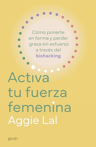 Activa tu fuerza femenina: Cómo ponerte en forma y perder grasa sin esfuerzo a través del biohacking (Zenith Her)