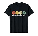 I Work Periodically Retired Chemistry Teacher Retirement T-Shirt