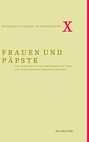 Frauen und Päpste: Zur Konstruktion von Weiblichkeit in Kunst und Urbanistik des römischen Seicento (Hamburger Forschungen zur Kunstgeschichte 10) (German Edition)