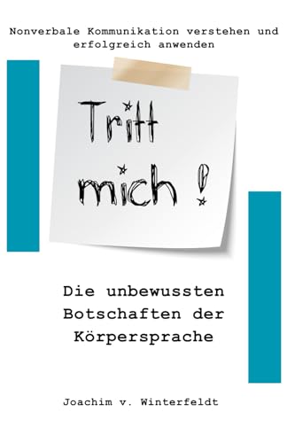 Tritt mich!: Die unbewussten Botschaften der Körpersprache (Nonverbale Kommunikation verstehen und erfolgreich anwenden, Band 1)