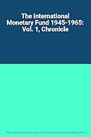 The International Monetary Fund 1945-1965: Vol. 1, Chronicle B0010VLOY4 Book Cover
