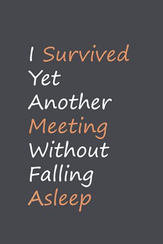 I Survived Yet Another Meeting Without Falling Asleep: Coworker Notebook, awesome appreciation gift for employees, Employee Appreciation Gifts for Staff Members. (Funny Home Office Journal)