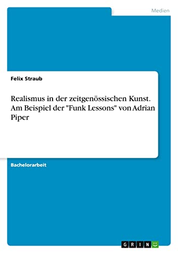 Realismus in der zeitgenössischen Kunst. Am Beispiel der "Funk Lessons" von Adrian Piper (German Edition)