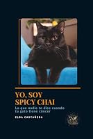 Yo, soy Spicy Chai. Lo que nadie te dice cuando tu gato tiene cáncer (Spanish Edition) 9709609300 Book Cover
