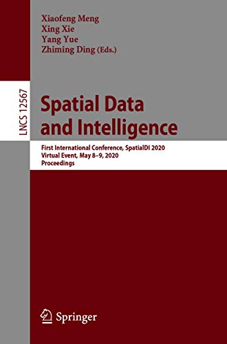 Spatial Data and Intelligence: First International Conference, SpatialDI 2020, Virtual Event, May 8–9, 2020, Proceedings (Lecture Notes in Computer Science Book 12567) (English Edition)
