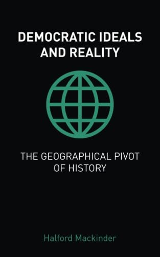 Democratic Ideals and Reality / The Geographical Pivot of History