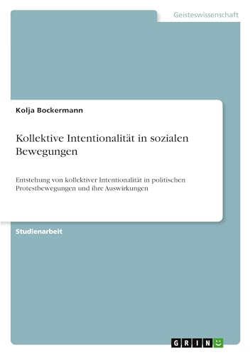 Kollektive Intentionalität in sozialen Bewegungen: Entstehung von kollektiver Intentionalität in politischen Protestbewegungen und ihre Auswirkungen