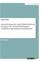 Inwiefern kann die Social Media Plattform Instagram die Identitätsbildung bei weiblichen Jugendlichen beeinflussen? 3668754837 Book Cover