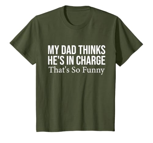 My dad Thinks he is in Charge. that´s so Funny T-Shirt, Youth, Olive Green, 4T