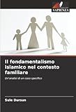 Il fondamentalismo islamico nel contesto familiare: Un'analisi di un caso specifico
