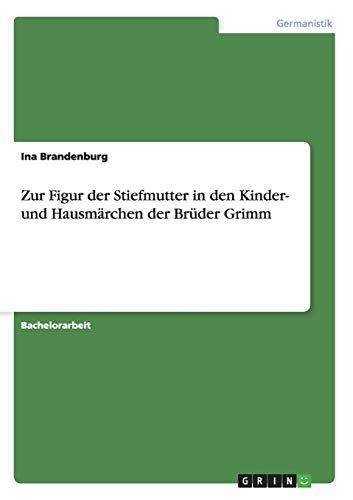 Zur Figur der Stiefmutter in den Kinder- und Hausmärchen der Brüder Grimm Zur Figur der Stiefmutter in den Kinder- und Hausmärchen der Brüder Grimm