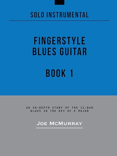 Fingerstyle Blues Guitar: Book 1: An In-Depth Study of the 12-Bar Blues in the Key of E Major