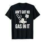 Ain't Got No Gas In It Funny Lawn Mower Southern Quote T-Shirt