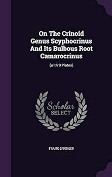 Hardcover On The Crinoid Genus Scyphocrinus And Its Bulbous Root Camarocrinus: (with 9 Plates) Book