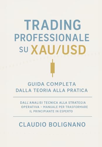 Trading Professionale su XAU/USD: Guida Completa dalla Teoria alla Pratica: Dall’analisi tecnica alla strategia operativa – Manuale per trasformare il principiante in esperto