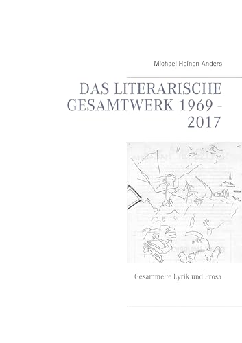 Das literarische Gesamtwerk 1969 - 2017: Gesammelte Lyrik und Prosa
