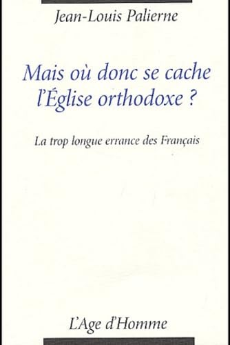 Mais où donc se cache l'Eglise orthodoxe ? : La trop longue errance des Français