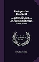 Postoperative Treatment: An Epitome of the General Management of Poet-Operative Care and Treatment of Surgical Cases as Practised by Prominent American and European Surgeons 1342874455 Book Cover