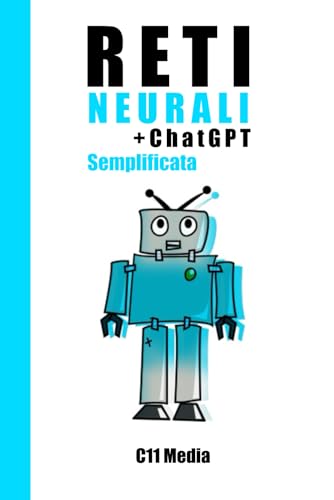 Reti Neurali Semplificata: Nozioni di base e applicazioni delle reti neurali con capitolo extra: ChatGPT ed elaborazione del linguaggio