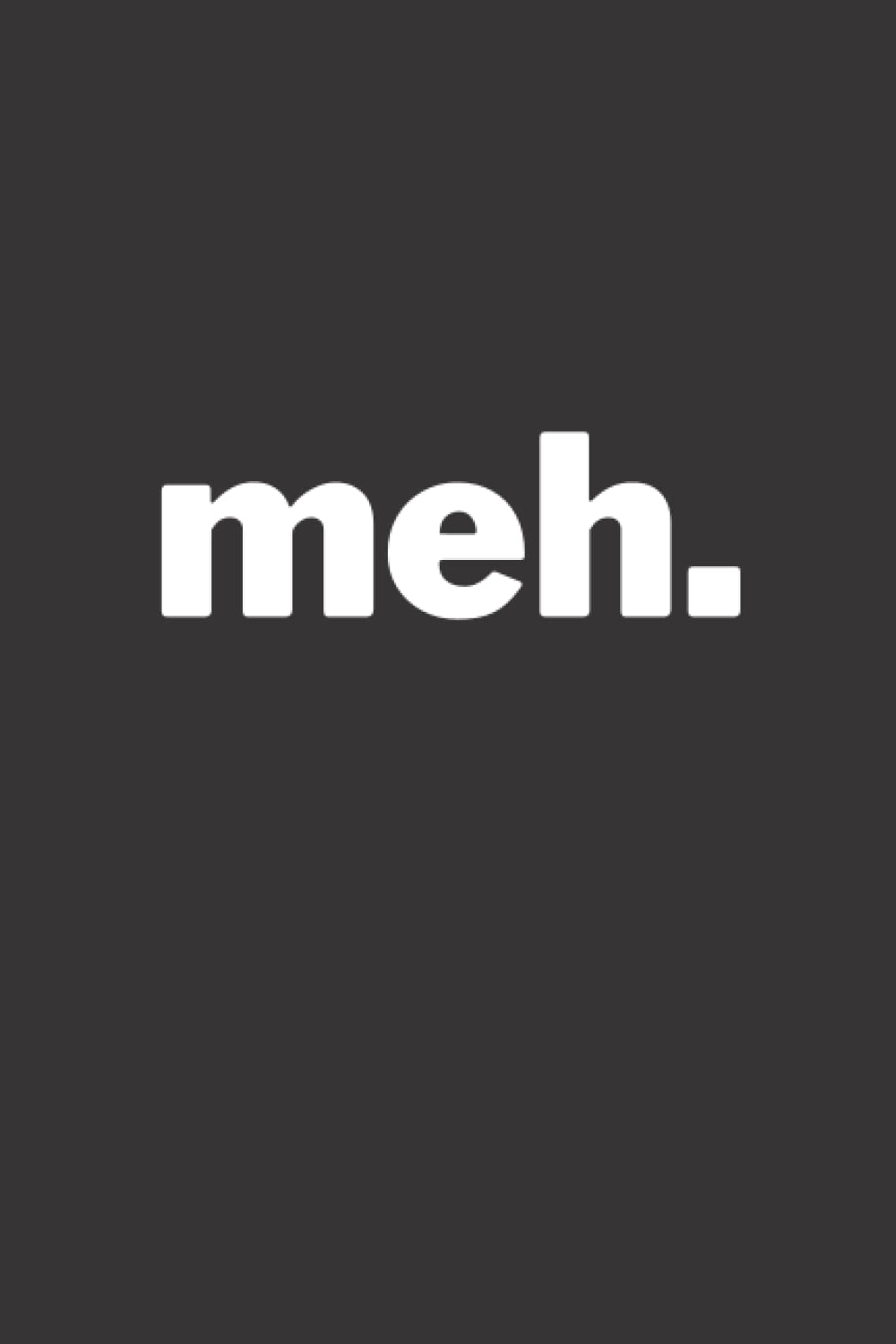 Meh.: Sarcastic notebook, blank lined coworker gag gift funny office notebook 6 x 9, 120 pages
