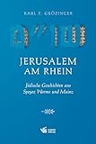 Jerusalem am Rhein: Jüdische Geschichten aus Speyer, Worms und Mainz