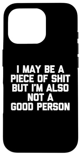 I May Be A Piece Of Shit But I'm And Not A Good Person -Fun X}zP[X iPhone 16 Pro p