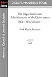 The Organization and Administration of the Union Army 1861-1865 Volume II