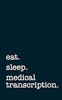eat. sleep. medical transcription. - Lined Notebook: Writing Journal 1795538384 Book Cover