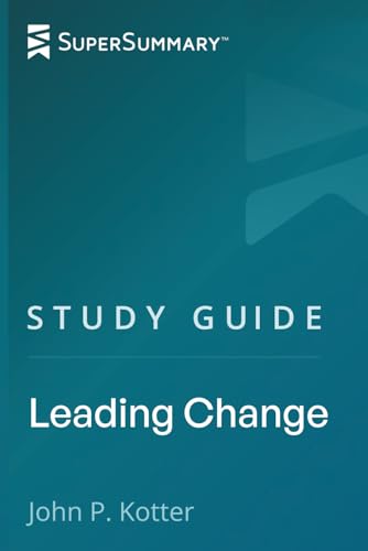 Study Guide: Leading Change by John P. Kotter (SuperSummary)