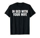 In bed with your Wife T-Shirt