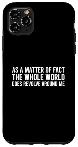As A Matter Of Fact The Whole World Does Revolve Around Me �X�}�z�P�[�X iPhone 11 Pro Max �p