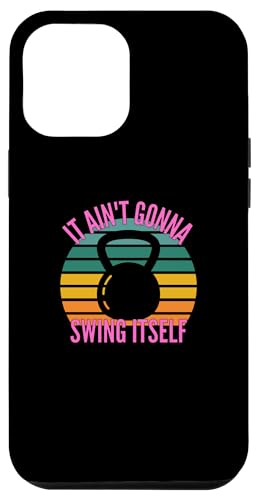 iPhone 13 Pro Max It Ain't Gonna Swing Itself | Funny Kettlebell Workout Gym Case