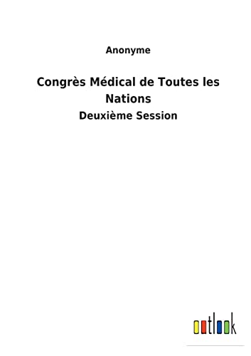 Congrès Médical de Toutes les Nations: Deuxième Session (French Edition)