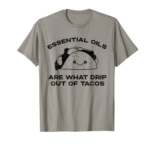 Los aceites esenciales son lo que gotean de los tacos - Funny Taco Camiseta