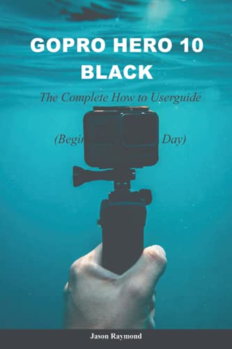 GoPro Hero 10 Black: The Complete How to Userguide (Beginner to Pro)