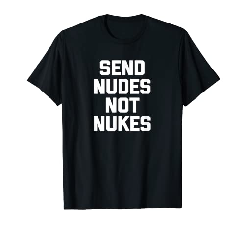 Send Nudes Not Nukes - Camiseta divertida con texto en inglés Camiseta